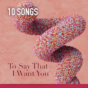 To Say That I Want You Playlist