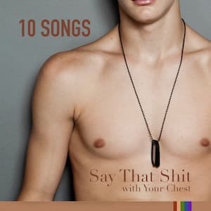 Say That Shit with Your Chest Playlist